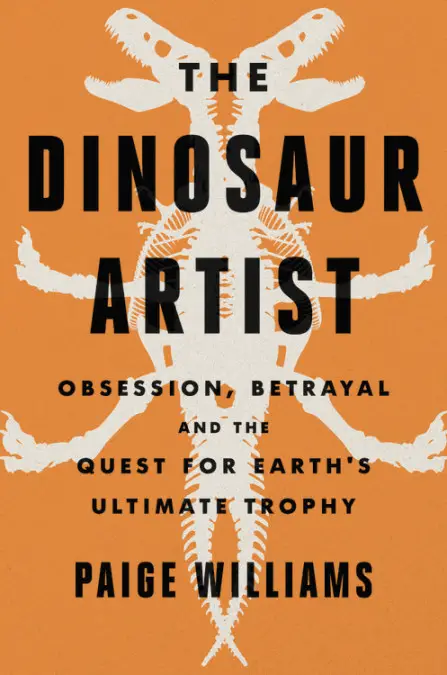 The Dinosaur Artist: Obsession, Betrayal and the Quest for Earth's Ultimate Trophy - a review