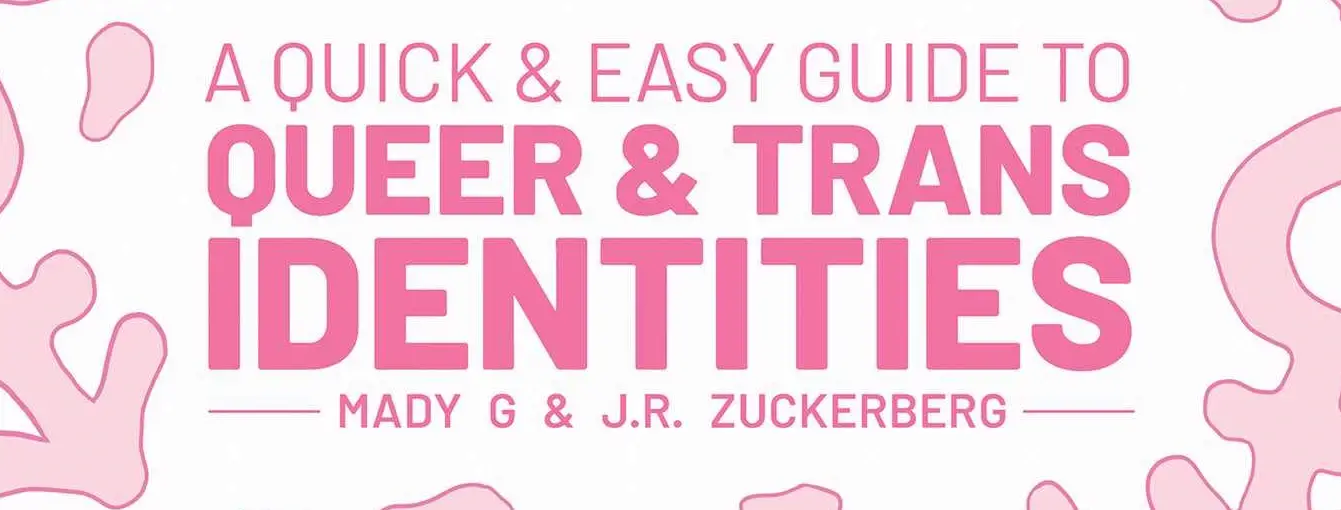 A Quick & Easy Guide to Queer & Trans Identities by Mady G.