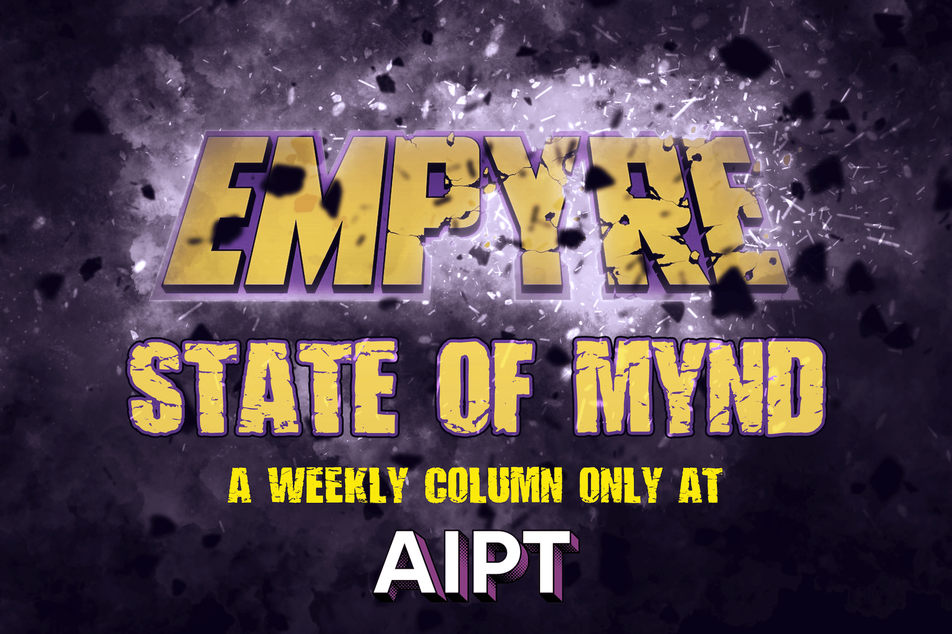 New EMPYRE STATE OF MYND weekly column coming to AIPT