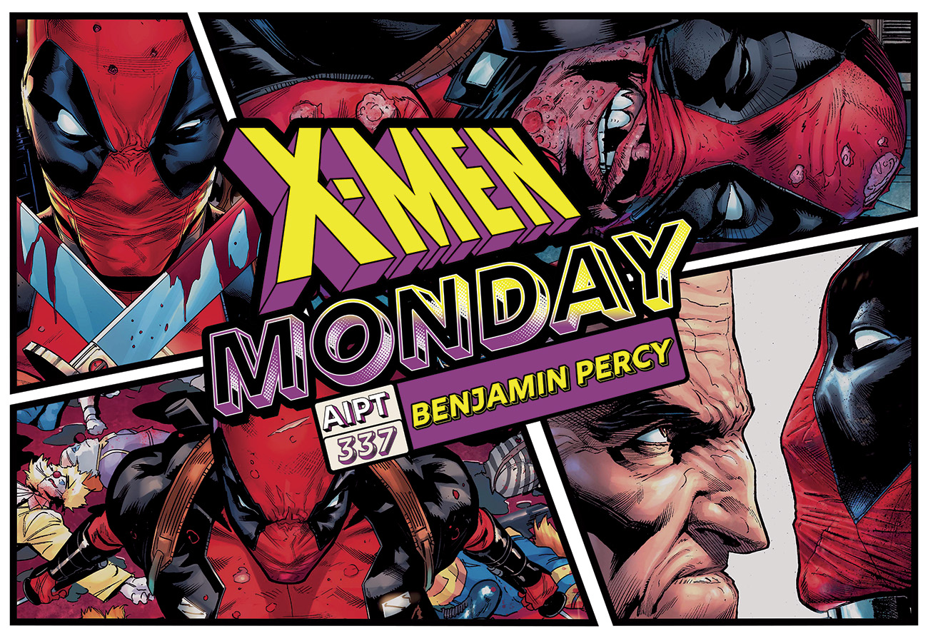 X-Men Monday #337 - Benjamin Percy Talks 'Wade Wilson: Deadpool'